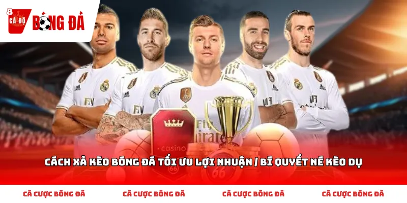 Hướng dẫn cách xả kèo bóng đá tối ưu lợi nhuận và mẹo né kèo dụ
