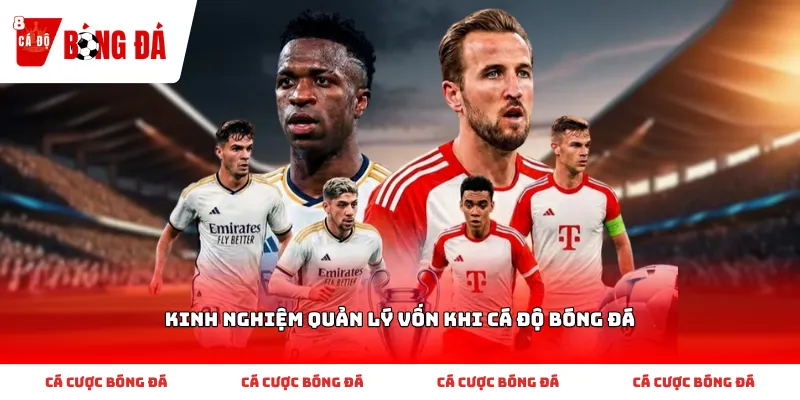 Tìm hiểu đôi nét về Kinh nghiệm quản lý vốn khi cá độ bóng đá và cách chơi